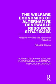 The Welfare Economics of Alternative Renewable Resource Strategies (Forested Wetlands and Agricultural Production) - 9781138083677 by Robert N. Stavins, 9781138083677