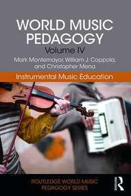 World Music Pedagogy, Volume IV: Instrumental Music Education by Mark Montemayor, William Coppola, Christopher Mena, 9781138041226