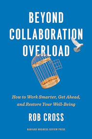 Beyond Collaboration Overload (How to Work Smarter, Get Ahead, and Restore Your Well-Being) by Rob Cross, 9781647820121