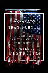 America Transformed (The Rise and Legacy of American Progressivism) - 9781641771689 by Ronald J. Pestritto, 9781641771689