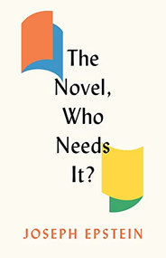 The Novel, Who Needs It? by Joseph Epstein, 9781641773058