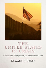 The United States in Crisis (Citizenship, Immigration, and the Nation State) by Edward J. Erler, 9781641772358