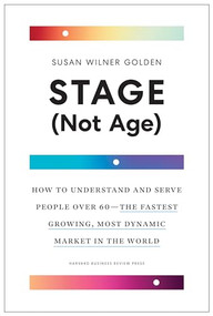 Stage (Not Age) (How to Understand and Serve People Over 60--the Fastest Growing, Most Dynamic Market in the World) by Susan Wilner Golden, 9781633699472