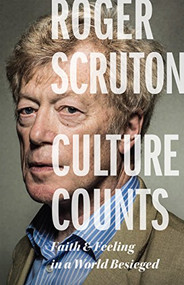 Culture Counts (Faith and Feeling in a World Besieged) by Roger Scruton, 9781641772594