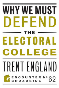 Why We Must Defend the Electoral College by Trent England, 9781641771498