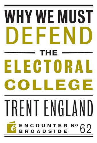 Why We Must Defend the Electoral College by Trent England, 9781641771498
