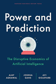 Power and Prediction (The Disruptive Economics of Artificial Intelligence) by Ajay Agrawal, Joshua Gans, Avi Goldfarb, 9781647824198