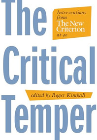 The Critical Temper (Interventions from The New Criterion at 40) by Roger Kimball, 9781641772174