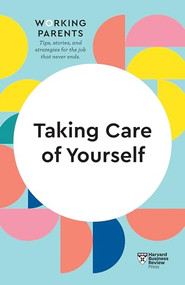 Taking Care of Yourself (HBR Working Parents Series) - 9781633699809 by Harvard Business Review, Daisy Dowling, Stewart D. Friedman, Scott Behson, Heidi Grant, 9781633699809