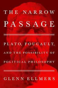 The Narrow Passage (Plato, Foucault, and the Possibility of Political Philosophy) by Glenn Ellmers, 9781641773430
