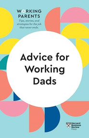Advice for Working Dads (HBR Working Parents Series) - 9781647821012 by Harvard Business Review, Daisy Dowling, Bruce Feiler, Stewart D. Friedman, Scott Behson, 9781647821012
