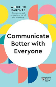 Communicate Better with Everyone (HBR Working Parents Series) by Harvard Business Review, Daisy Dowling, Amy Gallo, Alice Boyes, Joseph Grenny, 9781647820855