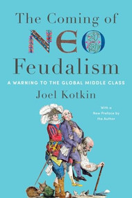 The Coming of Neo-Feudalism (A Warning to the Global Middle Class) - 9781641772846 by Joel Kotkin, 9781641772846