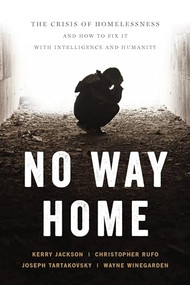 No Way Home (The Crisis of Homelessness and How to Fix It with Intelligence and Humanity) by Wayne Winegarden, Joseph Tartakovsky, Kerry Jackson, Christopher F. Rufo, 9781641771641