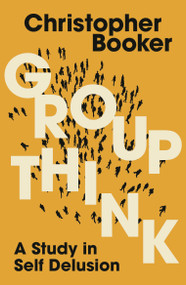 Groupthink (A Study in Self Delusion) - 9781399417327 by Christopher Booker, 9781399417327
