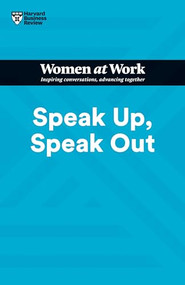 Speak Up, Speak Out (HBR Women at Work Series) by Harvard Business Review, Francesca Gino, Amy Jen Su, Laura Morgan Roberts, Ella F. Washington, 9781647822248
