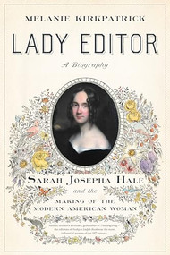 Lady Editor (Sarah Josepha Hale and the Making of the Modern American Woman) by Melanie Kirkpatrick, 9781641771788