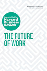 The Future of Work: The Insights You Need from Harvard Business Review by Harvard Business Review, Deborah Grayson Riegel, Brian Kropp, Ranjay Gulati, Joseph B. Fuller, 9781647822286