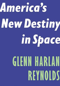 America's New Destiny in Space by Glenn Harlan Reynolds, 9781641771825