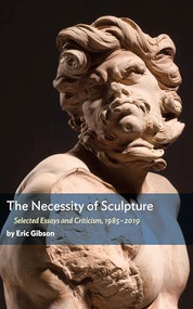 The Necessity of Sculpture by Eric Gibson, 9781641771085