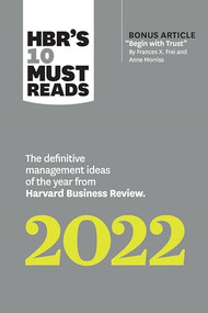 HBR's 10 Must Reads 2022: The Definitive Management Ideas of the Year from Harvard Business Review by Harvard Business Review, Frances X. Frei, Anne Morriss, Morten T. Hansen, Robert Livingston, 9781647822132