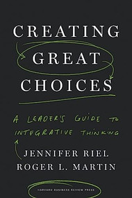 Creating Great Choices (A Leader's Guide to Integrative Thinking) by Jennifer Riel, Roger L. Martin, 9781633692961