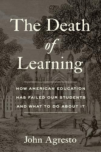 The Death of Learning (How American Education Has Failed Our Students and What to Do about It) by John Agresto, 9781641772686