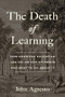 The Death of Learning (How American Education Has Failed Our Students and What to Do about It) by John Agresto, 9781641772686