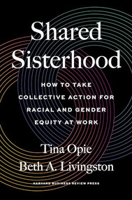 Shared Sisterhood (How to Take Collective Action for Racial and Gender Equity at Work) by Tina Opie, Beth A. Livingston, 9781647822835