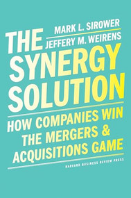 The Synergy Solution (How Companies Win the Mergers and Acquisitions Game) by Mark Sirower, Jeff Weirens, 9781647820428