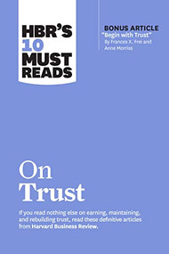 HBR's 10 Must Reads on Trust by Harvard Business Review, Frances X. Frei, Anne Morriss, Jamil Zaki, Robert M. Galford, 9781647825263
