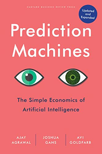 Prediction Machines, Updated and Expanded (The Simple Economics of Artificial Intelligence) by Ajay Agrawal, Joshua Gans, Avi Goldfarb, 9781647824679