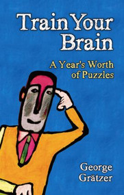 Train Your Brain (A Year's Worth of Puzzles) by George Gratzer, 9781568817101