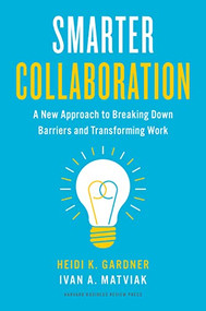 Smarter Collaboration (A New Approach to Breaking Down Barriers and Transforming Work) by Heidi K. Gardner, Ivan A. Matviak, 9781647822743