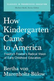 How Kindergarten Came to America (Friedrich Froebel's Radical Vision of Early Childhood Education) by Bertha von Marenholtz-Bülow, 9781595581549