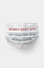 Deadly Quiet City (True Stories from Wuhan) by Murong Xuecun, 9781620977927