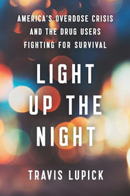 Light Up the Night (America's Overdose Crisis and the Drug Users Fighting for Survival) by Travis Lupick, 9781620976388