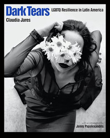 Dark Tears (LGBTQ Resilience in Latin America) by Claudia Jares, 9781620974070