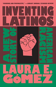 Inventing Latinos (A New Story of American Racism) - 9781620977613 by Laura E. Gómez, 9781620977613