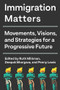 Immigration Matters (Movements, Visions, and Strategies for a Progressive Future) by Ruth Milkman, Deepak Bhargava, Penny Lewis, 9781620976524