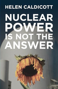 Nuclear Power Is Not the Answer by Helen Caldicott, 9781595582133