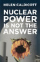 Nuclear Power Is Not the Answer by Helen Caldicott, 9781595582133