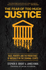 The Fear of Too Much Justice (Race, Poverty, and the Persistence of Inequality in the Criminal Courts) by Stephen Bright, James Kwak, Bryan Stevenson, 9781620970256
