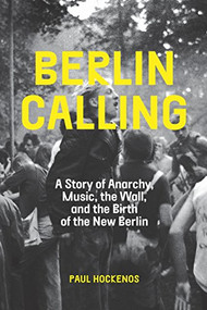 Berlin Calling (A Story of Anarchy, Music, the Wall, and the Birth of the New Berlin) - 9781620978849 by Paul Hockenos, 9781620978849