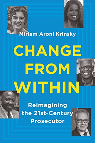 Change from Within (Reimagining the 21st-Century Prosecutor) by Miriam Aroni Krinsky, 9781620977361