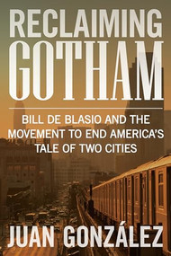 Reclaiming Gotham (Bill de Blasio and the Movement to End Americas Tale of Two Cities) by Juan González, 9781620972090