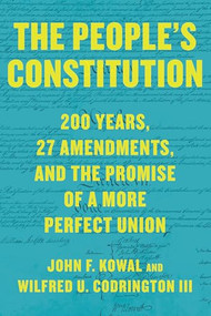 The People's Constitution (200 Years, 27 Amendments, and the Promise of a More Perfect Union) by John F. Kowal, Wilfred U. Codrington III, 9781620975619