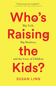 Who's Raising the Kids? (Big Tech, Big Business, and the Lives of Children) - 9781620978337 by Susan Linn, 9781620978337