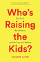Who's Raising the Kids? (Big Tech, Big Business, and the Lives of Children) - 9781620978337 by Susan Linn, 9781620978337