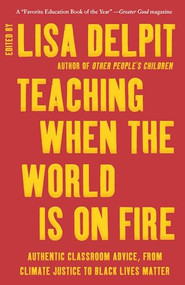 Teaching When the World Is on Fire (Authentic Classroom Advice, from Climate Justice to Black Lives Matter) by Lisa Delpit, 9781620976654